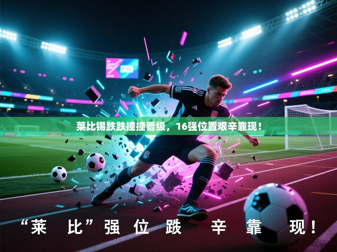 莱比锡跌跌撞撞晋级，16强位置艰辛靠现！  第1张