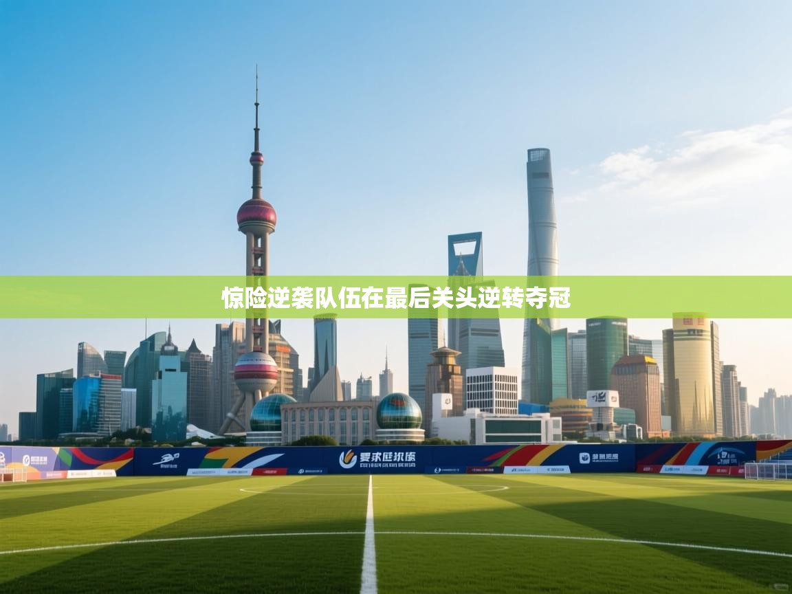 惊险逆袭队伍在最后关头逆转夺冠 第2张