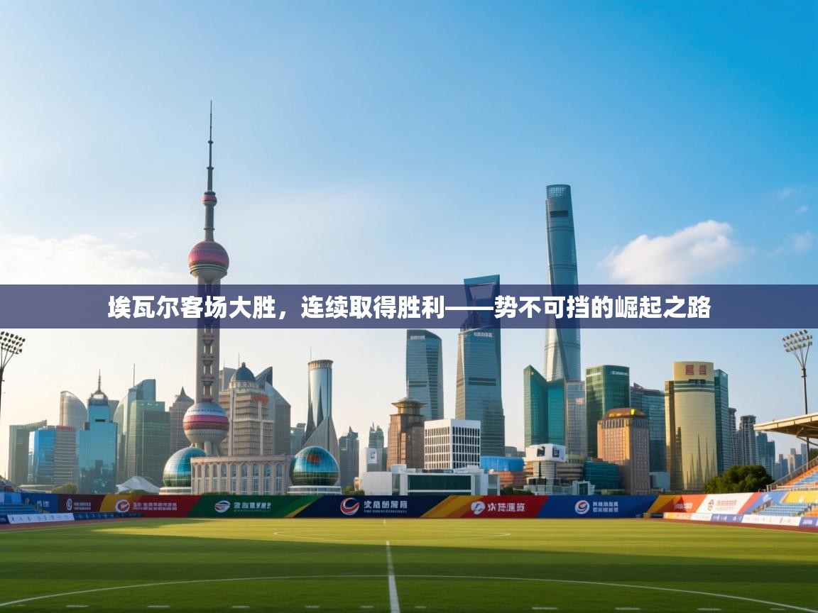 埃瓦尔客场大胜，连续取得胜利——势不可挡的崛起之路  第2张