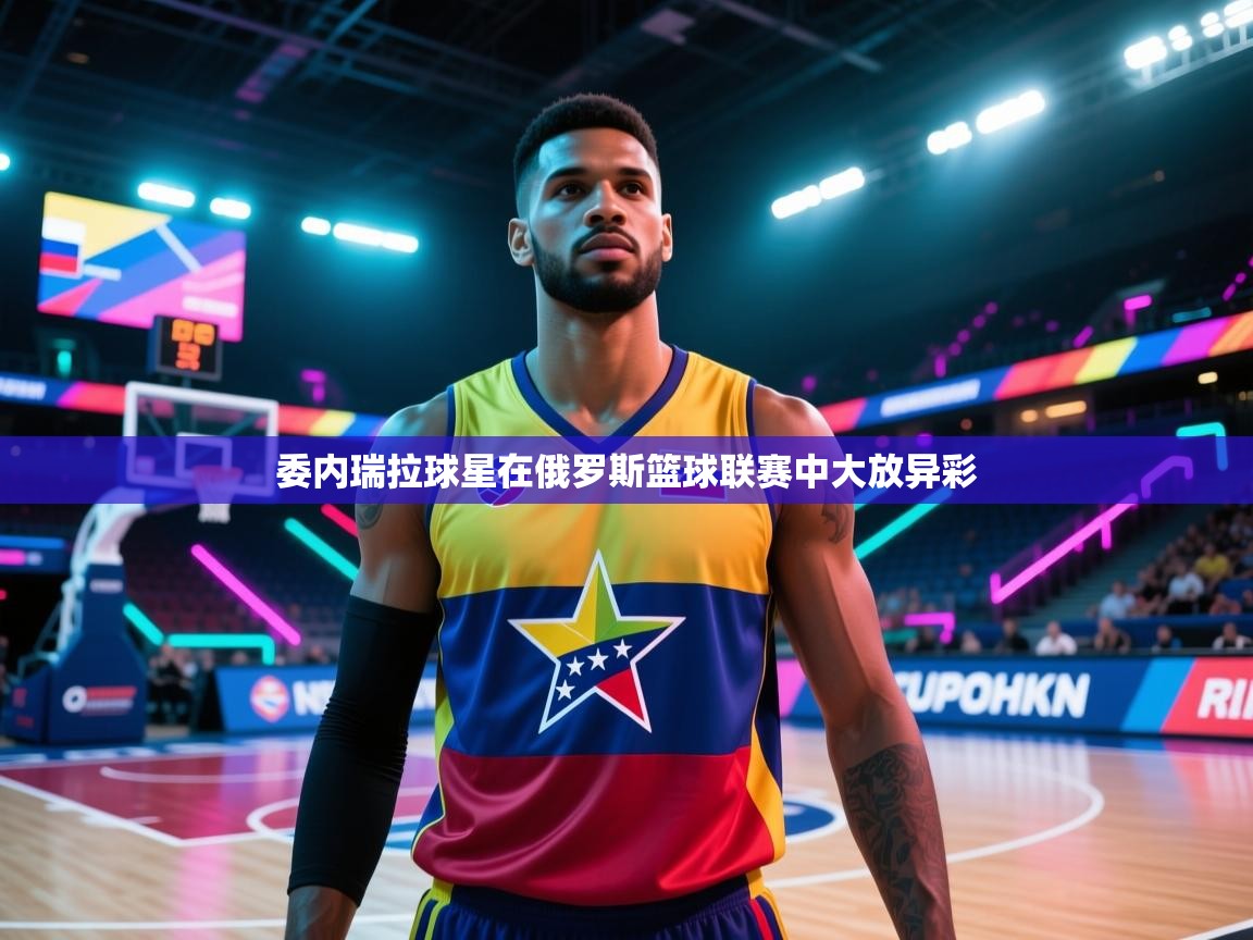 委内瑞拉球星在俄罗斯篮球联赛中大放异彩  第1张