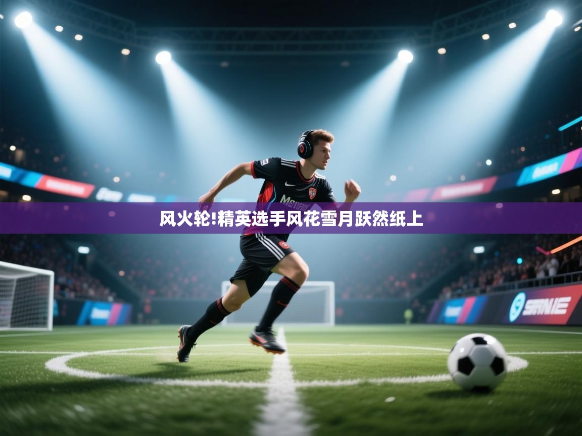 风火轮!精英选手风花雪月跃然纸上  第2张