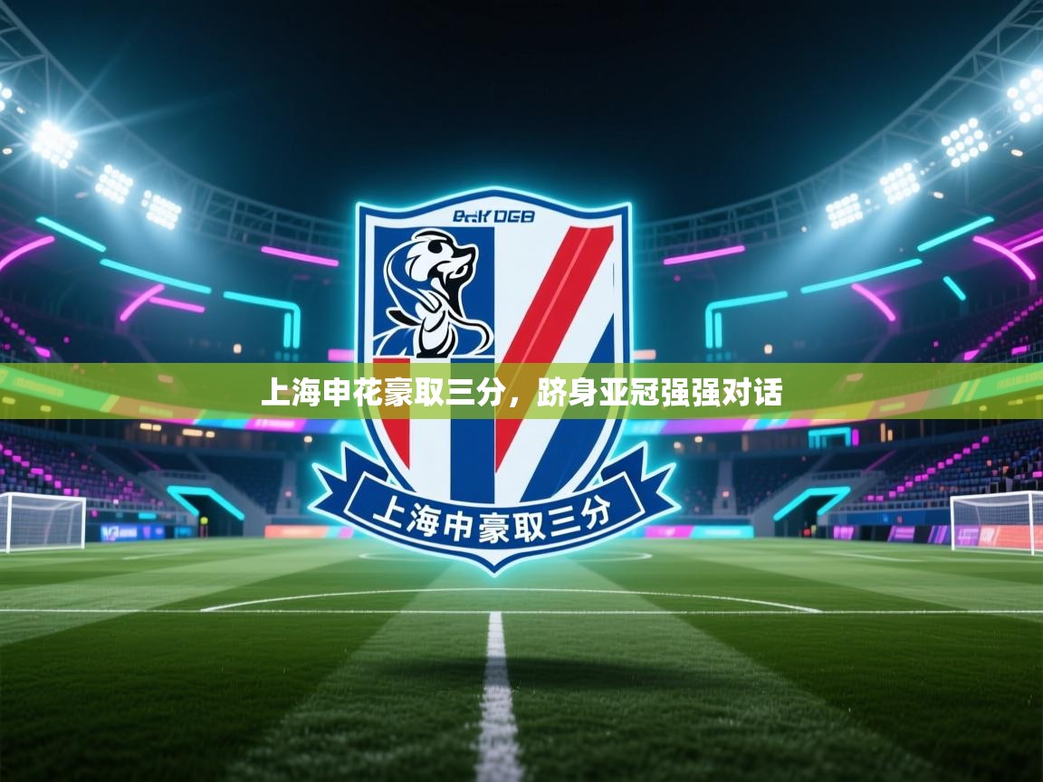上海申花豪取三分,跻身亚冠强强对话 第1张