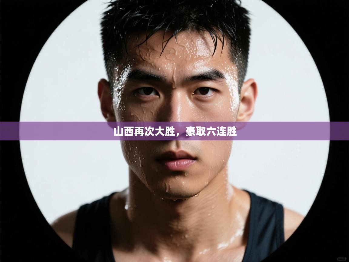 山西再次大胜，豪取六连胜  第1张